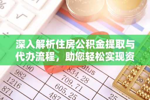 唐县深入解析住房公积金提取与代办流程，助您轻松实现资金利用最大化