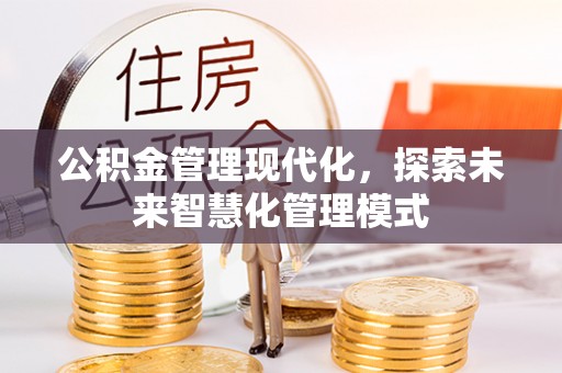 唐县公积金管理现代化，探索未来智慧化管理模式