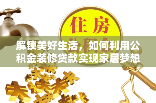 唐县解锁美好生活，如何利用公积金装修贷款实现家居梦想