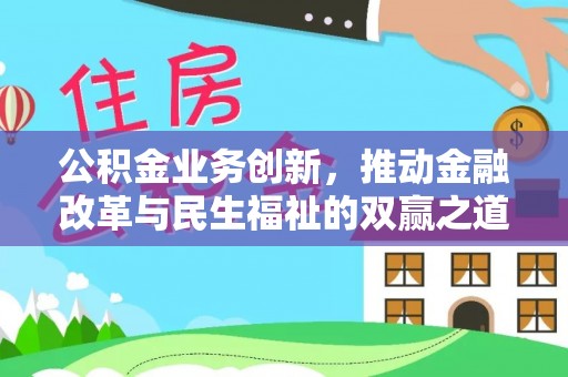 唐县公积金业务创新，推动金融改革与民生福祉的双赢之道