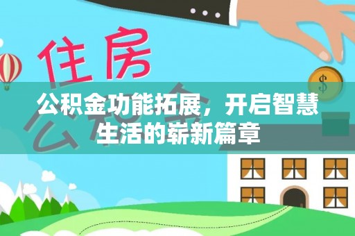 唐县公积金功能拓展，开启智慧生活的崭新篇章