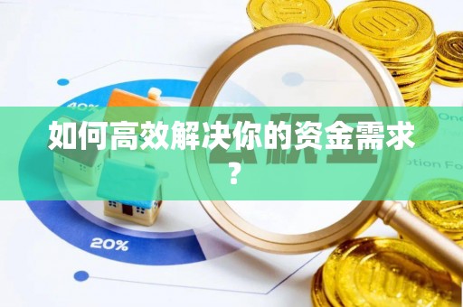 唐县如何高效解决你的资金需求？