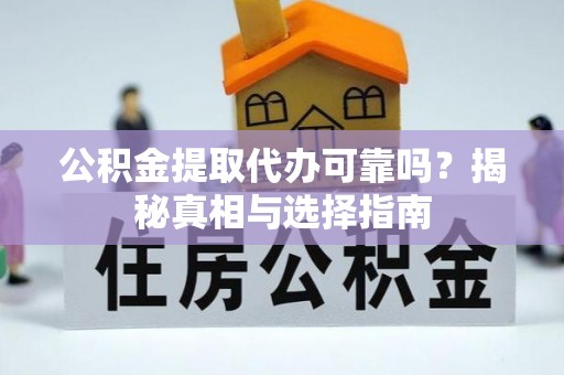唐县公积金提取代办可靠吗？揭秘真相与选择指南