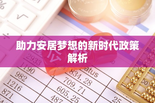 唐县助力安居梦想的新时代政策解析