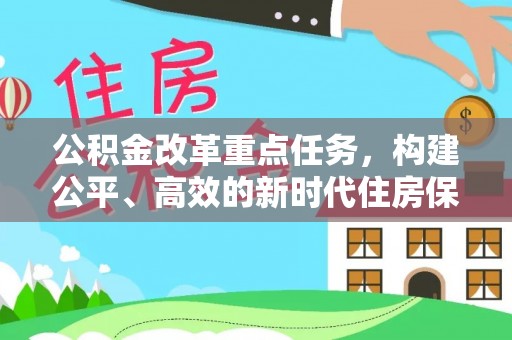 唐县公积金改革重点任务，构建公平、高效的新时代住房保障体系