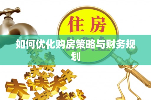 唐县如何优化购房策略与财务规划