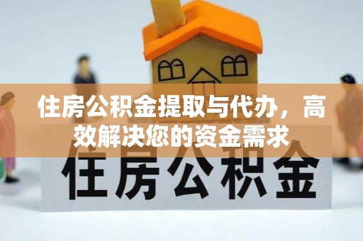 唐县住房公积金提取与代办，高效解决您的资金需求
