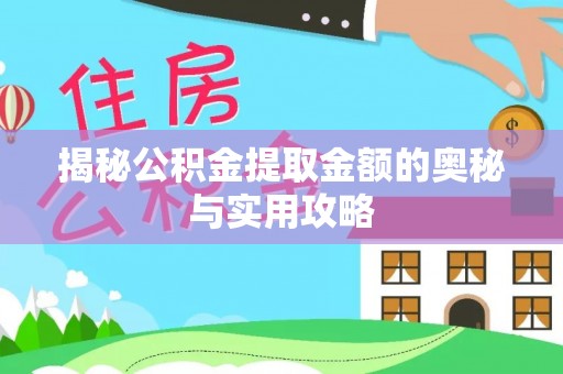 唐县揭秘公积金提取金额的奥秘与实用攻略
