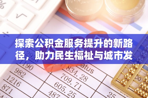 唐县探索公积金服务提升的新路径，助力民生福祉与城市发展