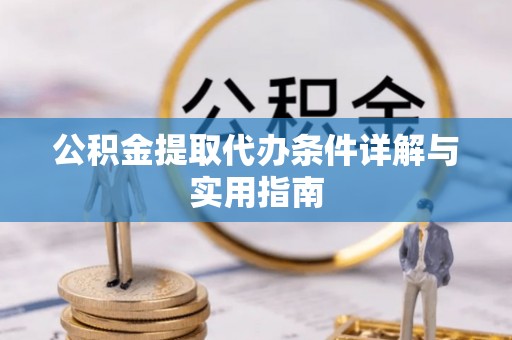 唐县公积金提取代办条件详解与实用指南