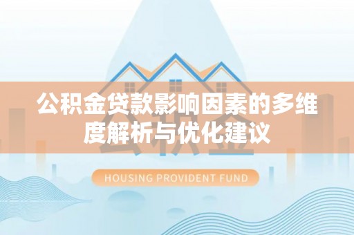 唐县公积金贷款影响因素的多维度解析与优化建议
