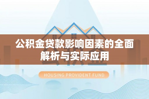 唐县公积金贷款影响因素的全面解析与实际应用