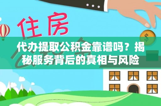 唐县代办提取公积金靠谱吗？揭秘服务背后的真相与风险
