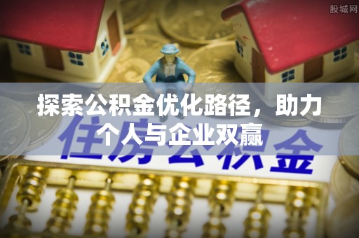 唐县探索公积金优化路径，助力个人与企业双赢