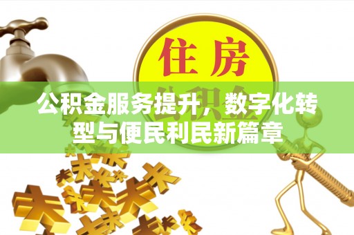 唐县公积金服务提升，数字化转型与便民利民新篇章