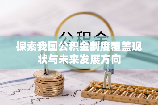 唐县探索我国公积金制度覆盖现状与未来发展方向