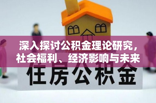 唐县深入探讨公积金理论研究，社会福利、经济影响与未来展望