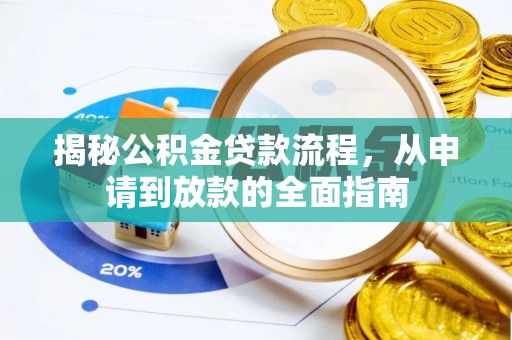 唐县揭秘公积金贷款流程，从申请到放款的全面指南