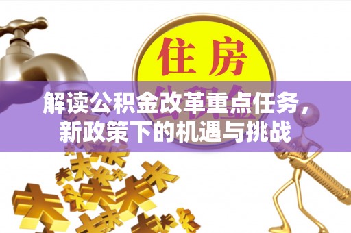 唐县解读公积金改革重点任务，新政策下的机遇与挑战