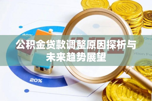 唐县公积金贷款调整原因探析与未来趋势展望