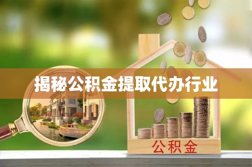 唐县揭秘公积金提取代办行业
