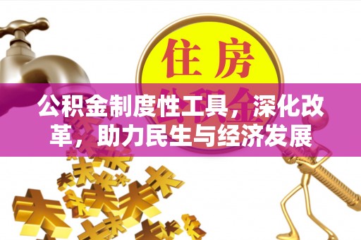 唐县公积金制度性工具，深化改革，助力民生与经济发展