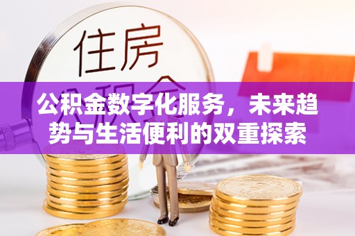 唐县公积金数字化服务，未来趋势与生活便利的双重探索