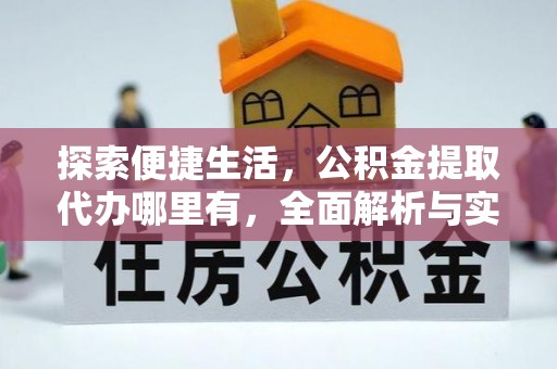 唐县探索便捷生活，公积金提取代办哪里有，全面解析与实用指南