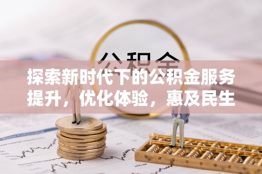 唐县探索新时代下的公积金服务提升，优化体验，惠及民生