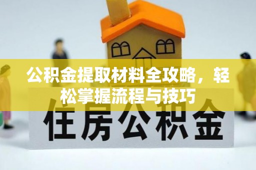 唐县公积金提取材料全攻略，轻松掌握流程与技巧