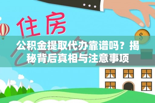 唐县公积金提取代办靠谱吗？揭秘背后真相与注意事项