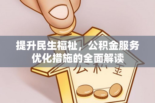 唐县提升民生福祉，公积金服务优化措施的全面解读