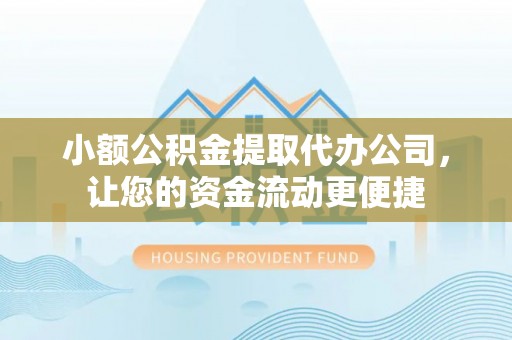 唐县小额公积金提取代办公司，让您的资金流动更便捷