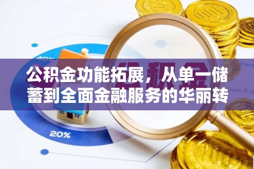 唐县公积金功能拓展，从单一储蓄到全面金融服务的华丽转身