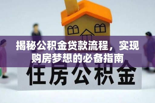 唐县揭秘公积金贷款流程，实现购房梦想的必备指南
