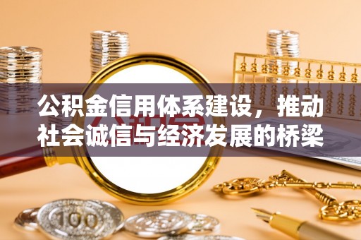 唐县公积金信用体系建设，推动社会诚信与经济发展的桥梁