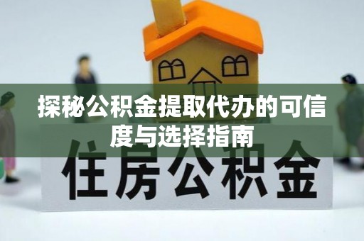 唐县探秘公积金提取代办的可信度与选择指南