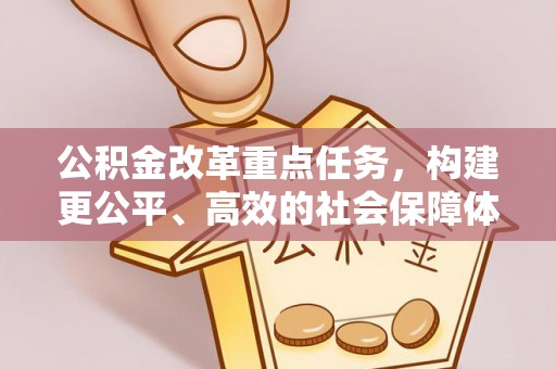 唐县公积金改革重点任务，构建更公平、高效的社会保障体系