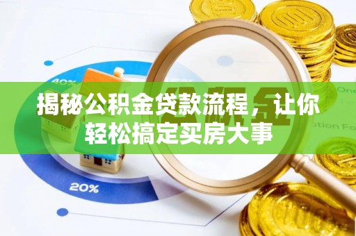 唐县揭秘公积金贷款流程，让你轻松搞定买房大事