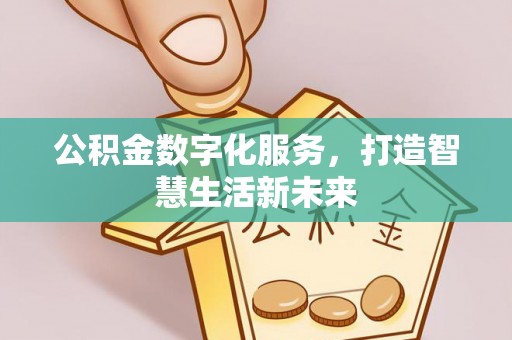 唐县公积金数字化服务，打造智慧生活新未来
