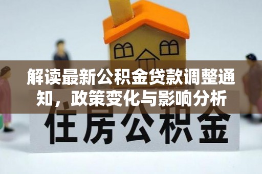 唐县解读最新公积金贷款调整通知，政策变化与影响分析