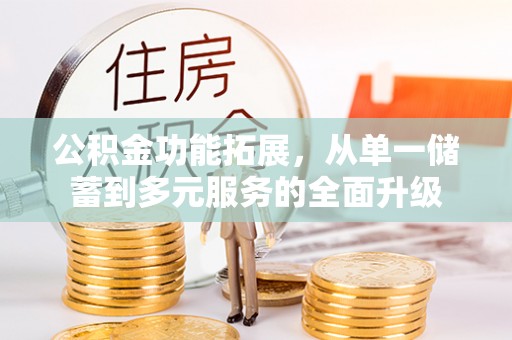 唐县公积金功能拓展，从单一储蓄到多元服务的全面升级