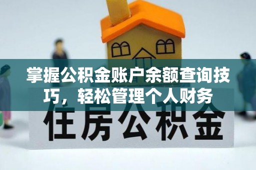 唐县掌握公积金账户余额查询技巧，轻松管理个人财务