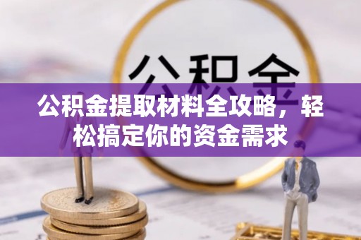 唐县公积金提取材料全攻略，轻松搞定你的资金需求