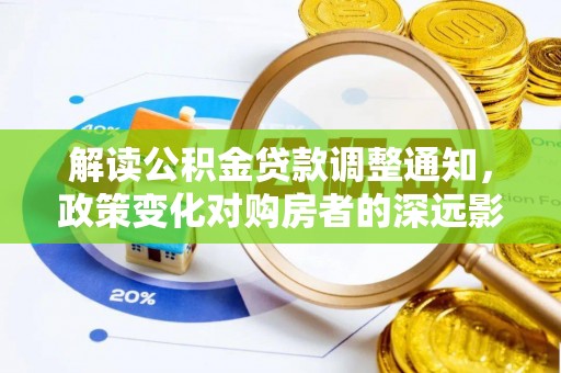 唐县解读公积金贷款调整通知，政策变化对购房者的深远影响