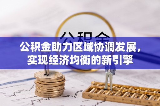 唐县公积金助力区域协调发展，实现经济均衡的新引擎