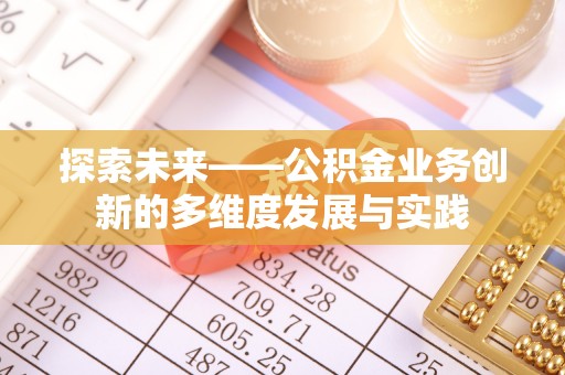 唐县探索未来——公积金业务创新的多维度发展与实践