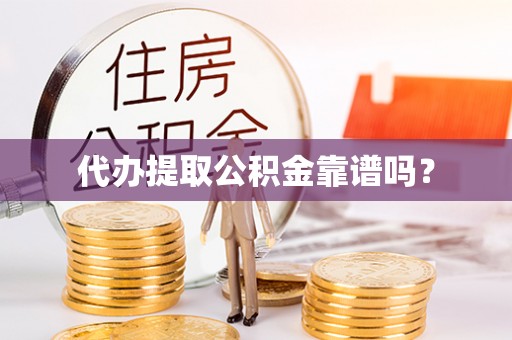 唐县代办提取公积金靠谱吗？