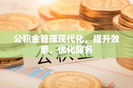 唐县公积金管理现代化，提升效率，优化服务