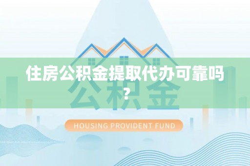 唐县住房公积金提取代办可靠吗？